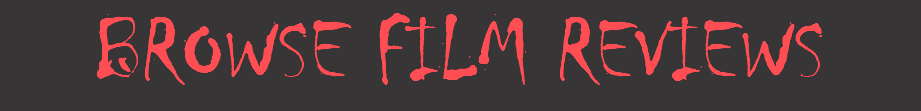 BROWSE FILM REVIEWS